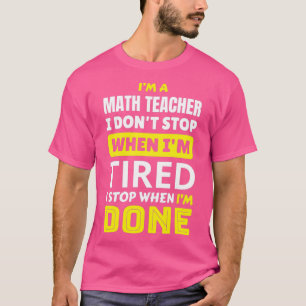 Math Teacher I donx27t stop when Ix27m tired I sto T-Shirt