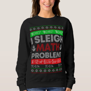 Math Teacher I Sleigh Math Problems Christmas Ugly Sweatshirt