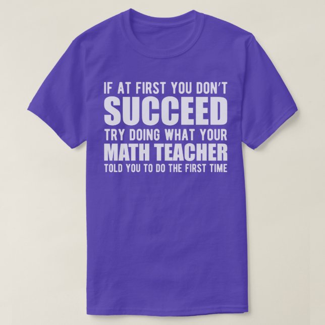 Math Teacher  If you dont succeed try doing what y T-Shirt (Design Front)