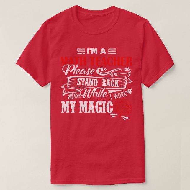 Math Teacher  Im A Math Teacher Please Stand Back  T-Shirt (Design Front)