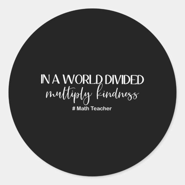 Math Teacher In A World Divided Multiply Kindness Classic Round Sticker (Front)