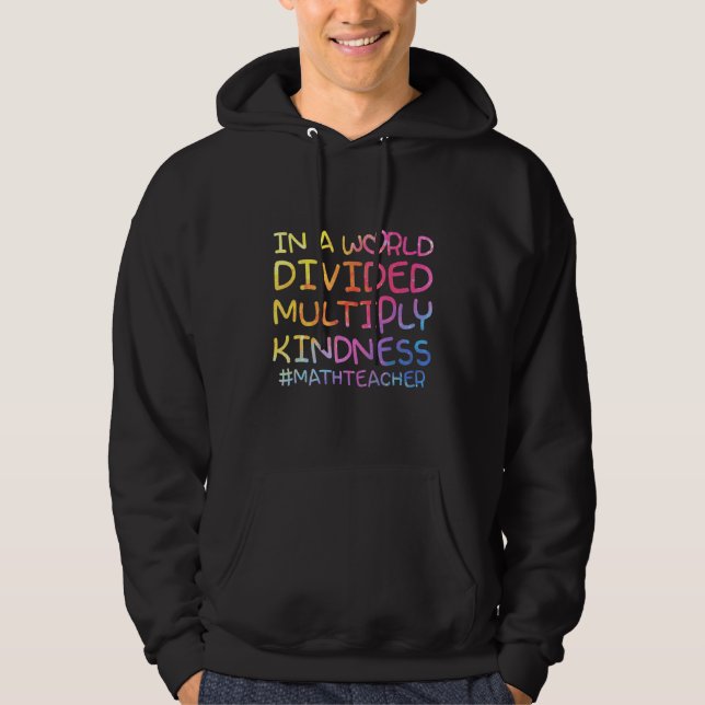 Math Teacher In A World Divided Multiply Kindness Hoodie (Front)