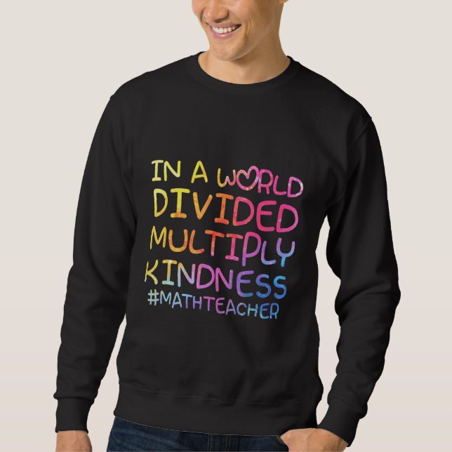 Math Teacher In A World Divided Multiply Kindness Sweatshirt (Front)