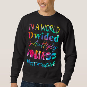 Math Teacher In A World Divided Multiply Kindness Sweatshirt