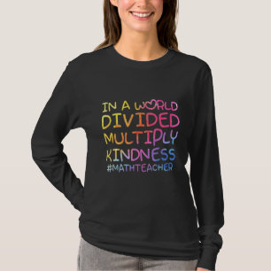 Math Teacher In A World Divided Multiply Kindness T-Shirt