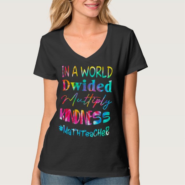 Math Teacher In A World Divided Multiply Kindness T-Shirt (Front)