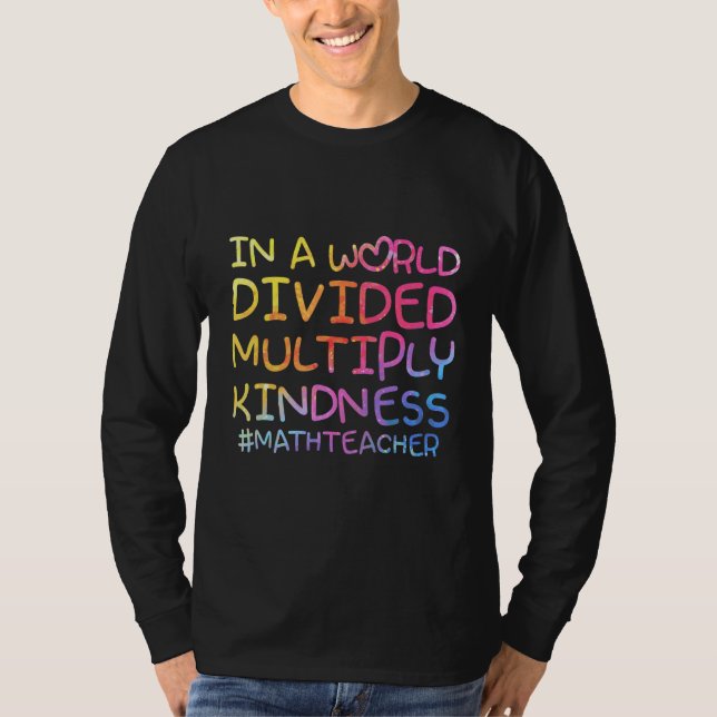 Math Teacher In A World Divided Multiply Kindness T-Shirt (Front)