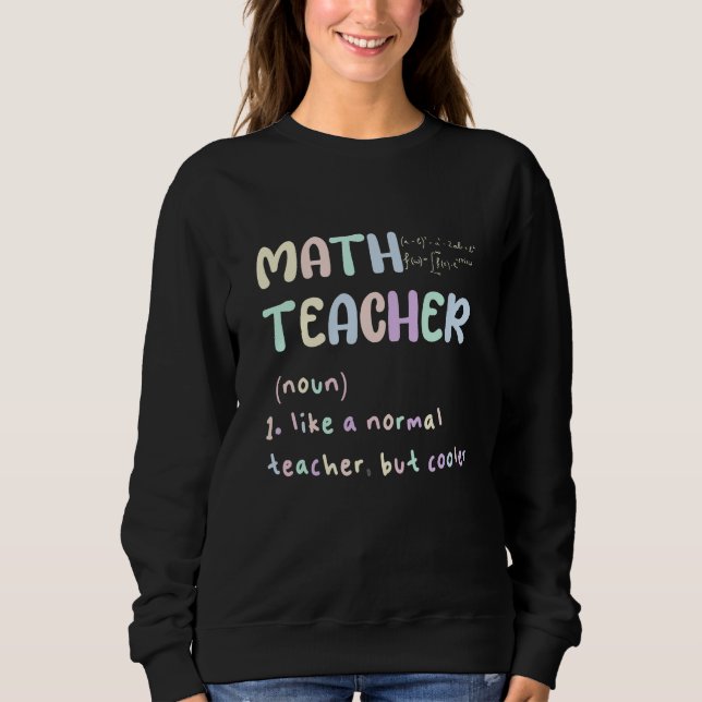 MATH TEACHER, LIKE A NORMAL TEACHER BUT COOLER SWEATSHIRT (Front)