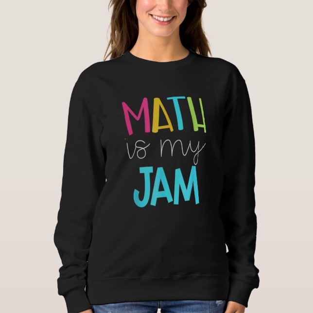 Math Teacher Math Is My Jam Sweatshirt (Front)