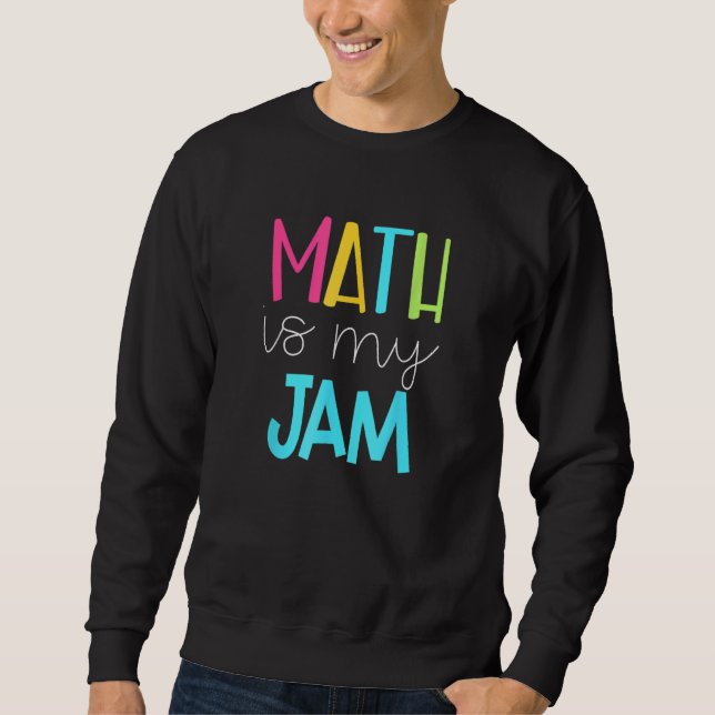 Math Teacher Math Is My Jam Sweatshirt (Front)