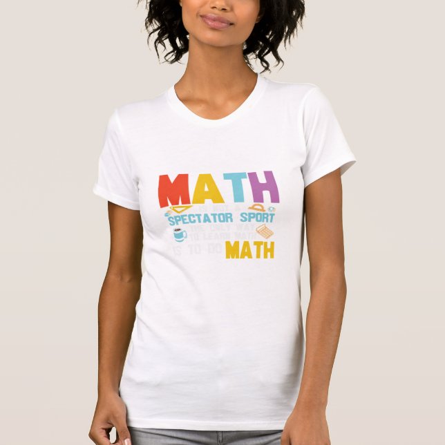 Math Teacher Math Is Not A Spectator Sport T-Shirt (Front)