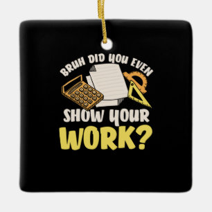 Math Teacher Math Show Your Work Ceramic Ornament