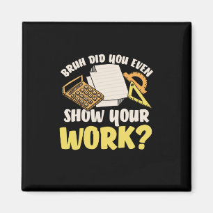 Math Teacher Math Show Your Work Magnet