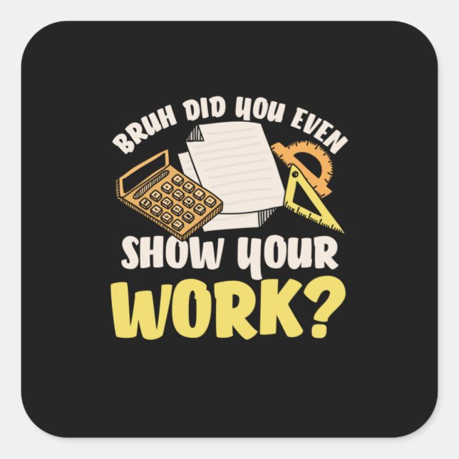 Math Teacher Math Show Your Work Square Sticker (Front)
