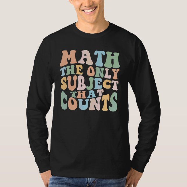 Math Teacher Math The Only Subject That Counts Tea T-Shirt (Front)