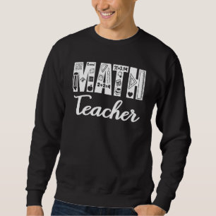 Math Teacher Mathematics Teacher Life Math Saying Sweatshirt