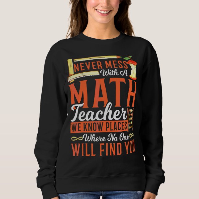 Math Teacher Never Mess With A Math Teacher We Kno Sweatshirt (Front)