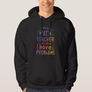 Math Teacher Of Course I Have Problems 1st Day Of Hoodie
