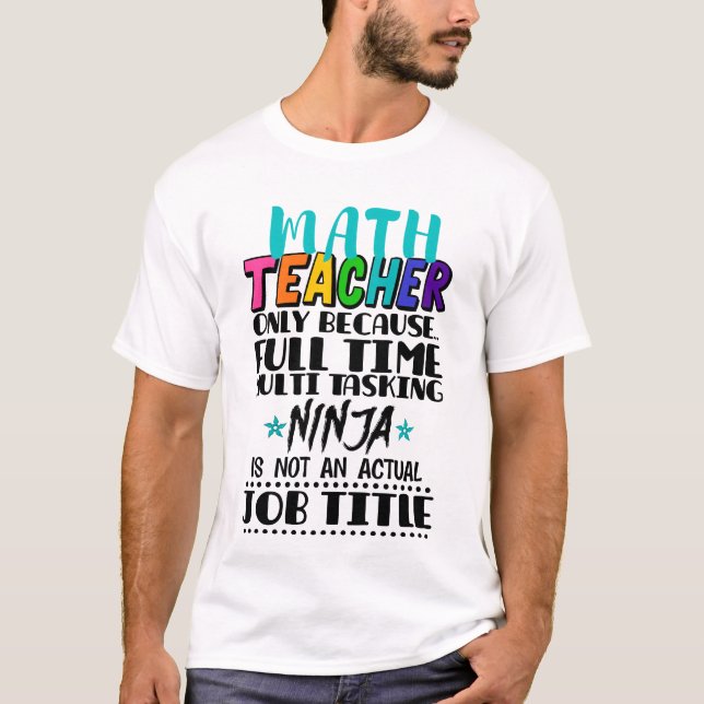 Math Teacher Only Because Full Time Multi Tasking  T-Shirt (Front)