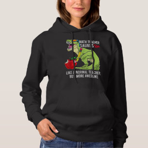 Math Teacher Saurus Rex Like A Normal Teacher But Hoodie