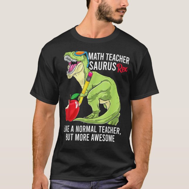 Math Teacher Saurus Rex Like A Normal Teacher But  T-Shirt (Front)