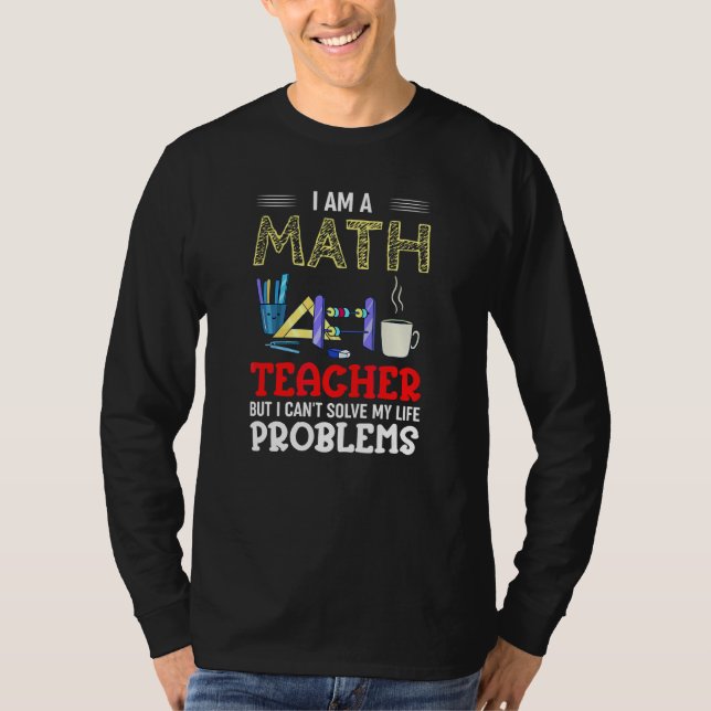 Math Teacher School Teach Maths Quote T-Shirt (Front)