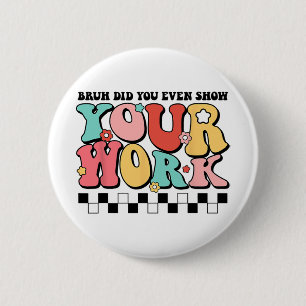 Math Teacher Shirt Bruh Did You Even Show Your Wor 6 Cm Round Badge
