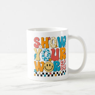 Math Teacher Show Your Work Cute Test Day Teacher Coffee Mug