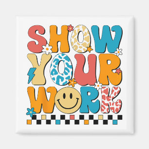 Math Teacher Show Your Work Cute Test Day Teacher Magnet