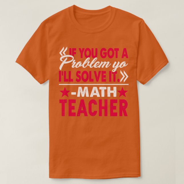 Math Teacher Solves Problem Yo  T-Shirt (Design Front)
