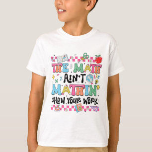Math Teacher The Math Ain't Mathin Show Your Work T-Shirt
