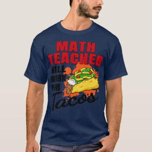 Math Teacher Will Work For Tacos T-Shirt