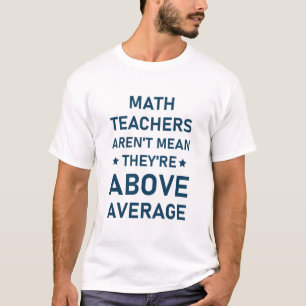 Math Teachers aren't mean they're above average T-Shirt