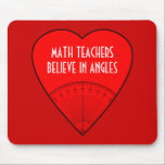 Math Teachers Believe In Angles Mouse Pad<br><div class="desc">Yes,  angles but also maybe in angels! This mousepad makes a cool gift that you can personalise for anyone:  math teachers and students,  mathematicians,  mathematics geeks,  math professors,  engineers,  architects and anyone else who works daily with angle rulers. They'll surely enjoy the twisted wording.</div>