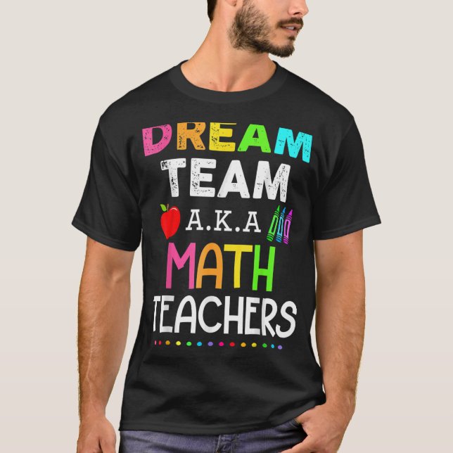 Math Teachers Dream Team Aka Math Teachers Back To T-Shirt (Front)