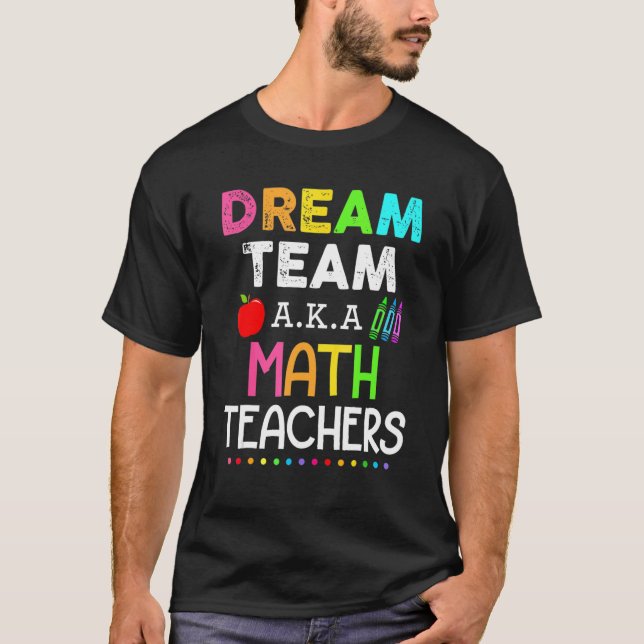 Math Teachers Dream Team Aka Math Teachers Back To T-Shirt (Front)