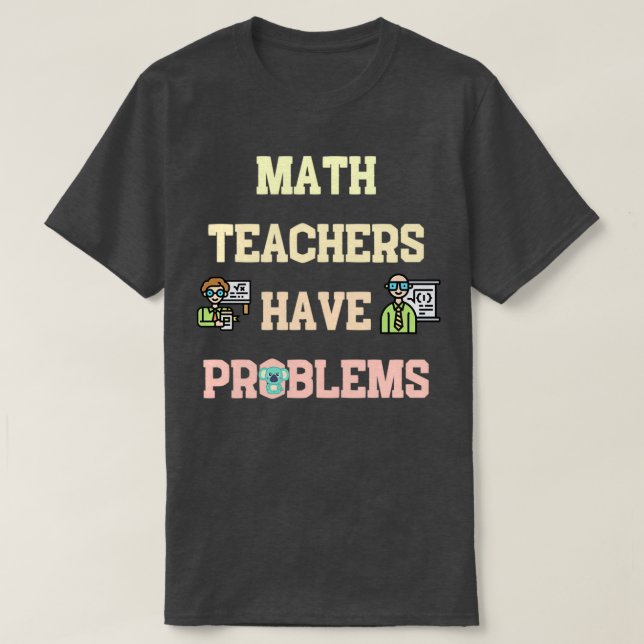 math teachers have problems 7 T-Shirt (Design Front)