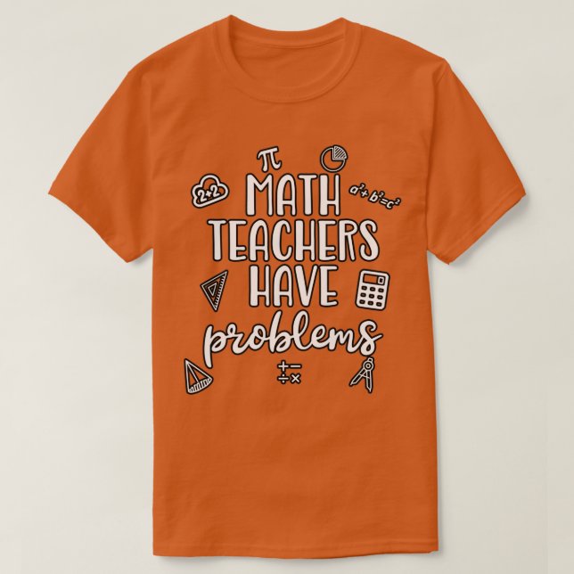 Math Teachers Have Problems 9 T-Shirt (Design Front)