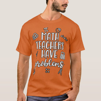 Math Teachers Have Problems 9 T-Shirt
