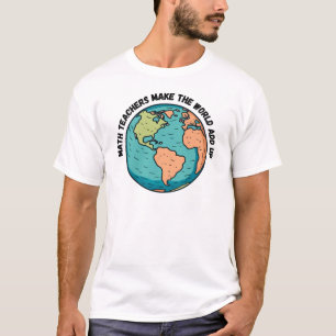 Math Teachers Make the World Add Up - Math Teacher T-Shirt