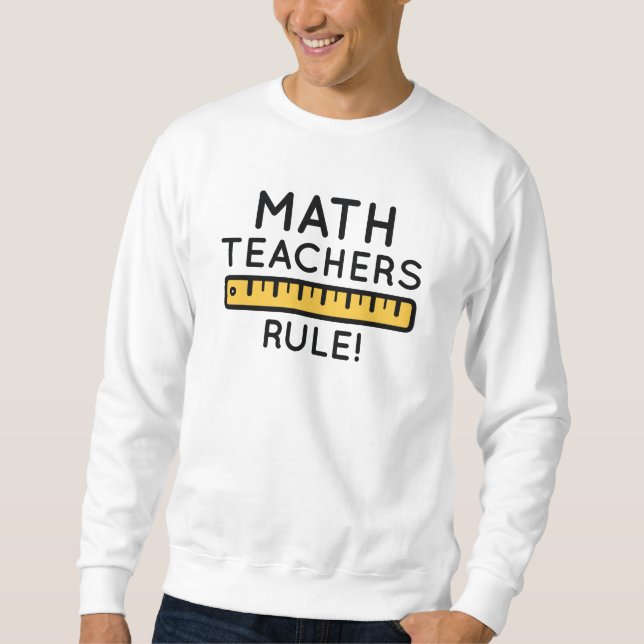 Math Teachers Rule Sweatshirt (Front)
