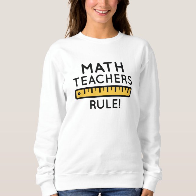 Math Teachers Rule Sweatshirt (Front)