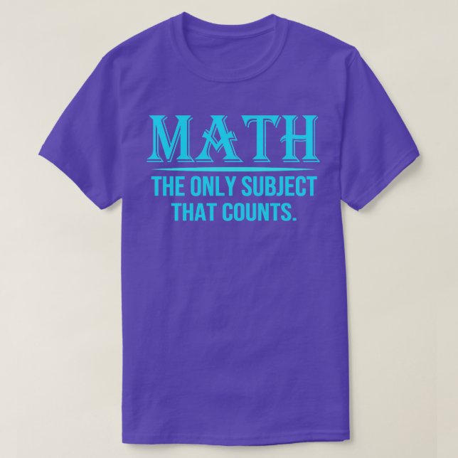 Math The Only Subject That Counts 1  T-Shirt (Design Front)