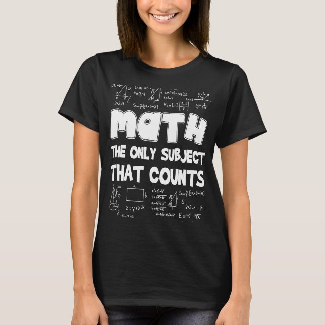 Math The Only Subject That Counts   Math Teacher T-Shirt (Front)