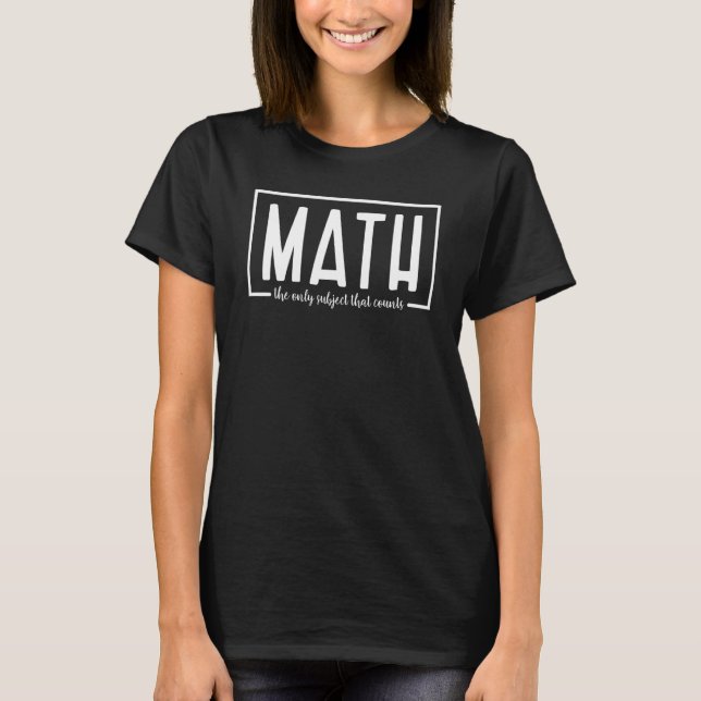 Math The Only Subject That Counts  Math Teachers T-Shirt (Front)