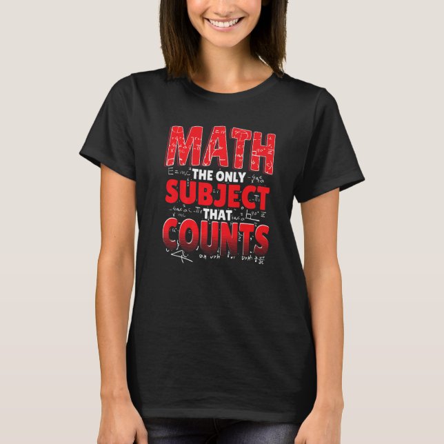 Math The Only Subject That Counts Mathematician Ma T-Shirt (Front)