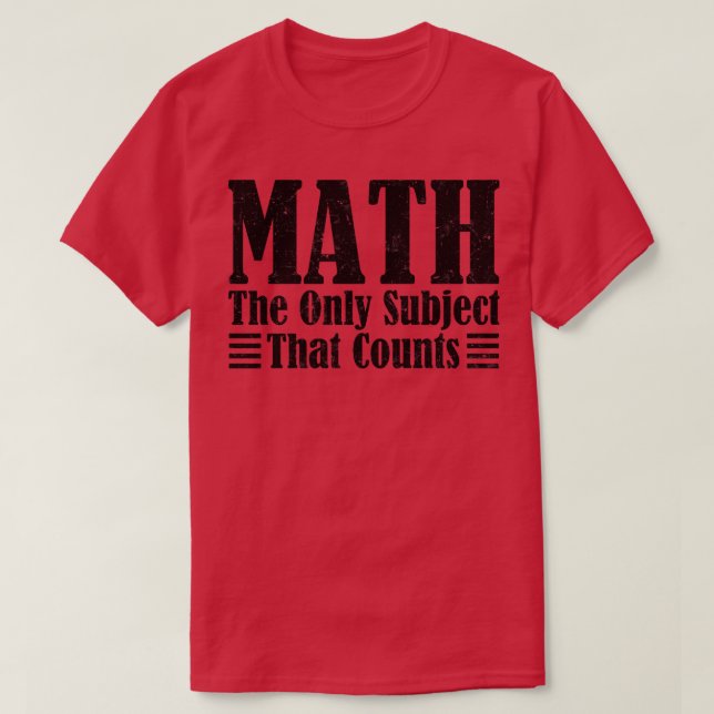 Math the Only Subject That Counts Mathematics Funn T-Shirt (Design Front)