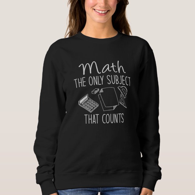 Math The Only Subject That Counts Sweatshirt (Front)