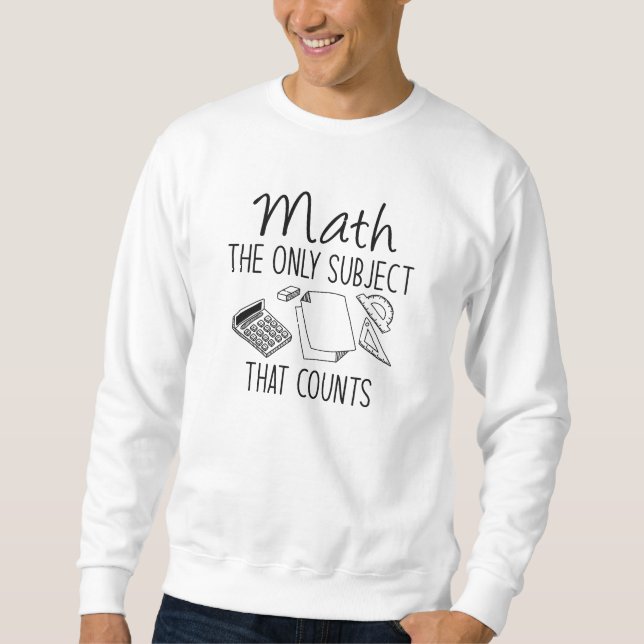 Math The Only Subject That Counts Sweatshirt (Front)