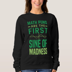Math Tutor  Math Pun Are The First Sine Of Madness Sweatshirt